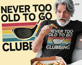 Funny Never Too Old To Go Clubbing Golfer Dad Golf Club Gift T-shirt